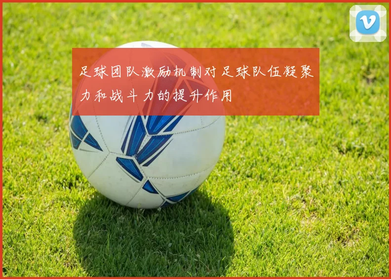 足球团队激励机制对足球队伍凝聚力和战斗力的提升作用